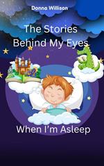 The Stories Behind My Eyes When I'm Asleep