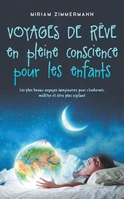 Voyages de rêve en pleine conscience pour les enfants: Les plus beaux voyages imaginaires pour s'endormir, méditer et être plus vigilant - Miriam Zimmermann - cover