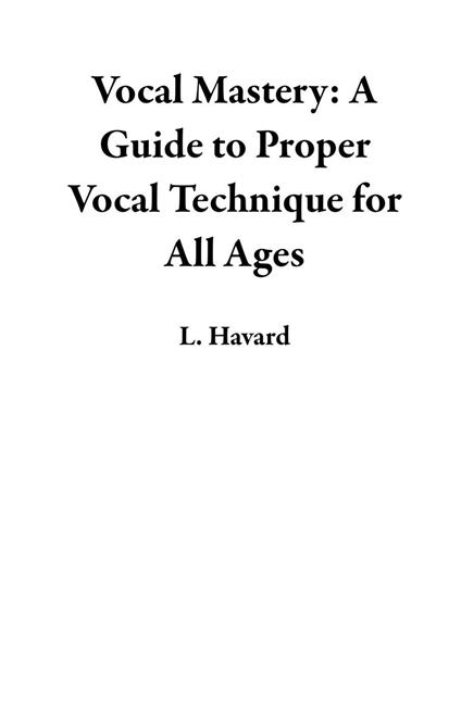 Vocal Mastery: A Guide to Proper Vocal Technique for All Ages