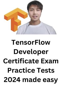 TensorFlow Developer Certificate Exam Practice Tests 2024 Made Easy - Troy - cover