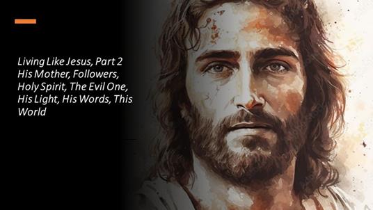 Living Like Jesus, Part 2 His Mother, Followers, Holy Spirit, The Evil One, His Light, His Words, This World - Fernando Davalos - ebook