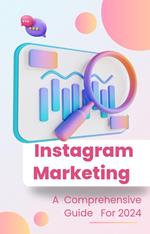 Instagram Marketing: A Comprehensive Guide for 2024