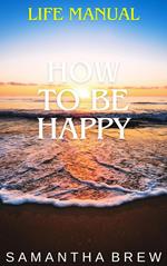 Life Manual: How to Be Happy