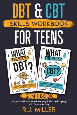 DBT & CBT Skills Workbook Bundle for Teens (2 in 1 book): A Teen's Guide to Emotional Regulation and Coping with Severe Anxiety - R J Miller - cover