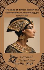 Threads of Time Fashion and Adornments in Ancient Egypt