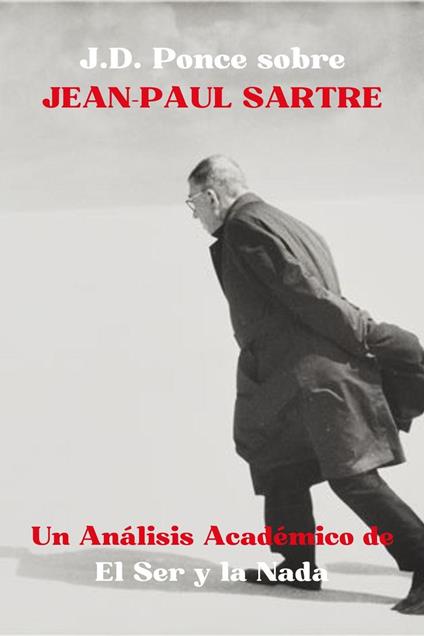 J.D. Ponce sobre Jean-Paul Sartre: Un Análisis Académico de El Ser y la Nada