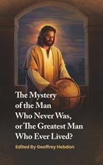The Mystery of the Man Who Never Was, or The Greatest Man Who Ever Lived