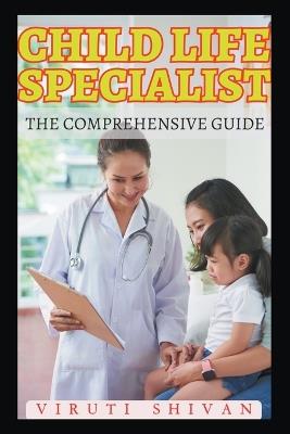 Child Life Specialist - The Comprehensive Guide - Viruti Shivan - cover