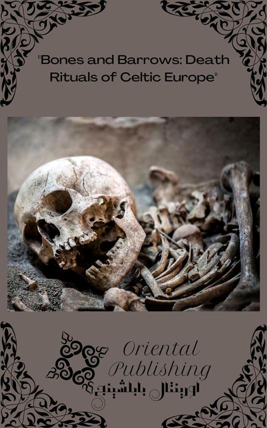 Bones and Barrows Death Rituals of Celtic Europe