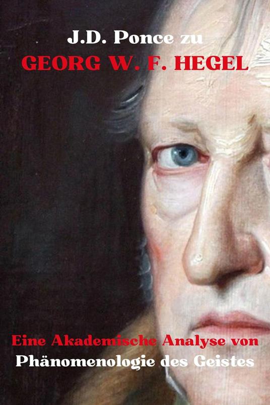 J.D. Ponce zu Georg W. F. Hegel: Eine Akademische Analyse von Phänomenologie des Geistes