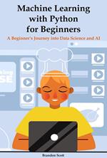 Machine Learning with Python for Beginners: A Beginner’s Journey into Data Science and AI