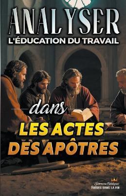 Analyser L'?ducation du Travail dans les Actes des Ap?tres - Sermons Bibliques - cover