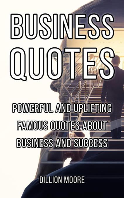 Business Quotes: Powerful and Uplifting Famous Quotes About Business and Success