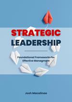 Strategic Leadership: Foundational Frameworks for Effective Management
