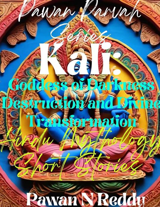 Kali: Goddess of Darkness Destruction and Divine Transformation