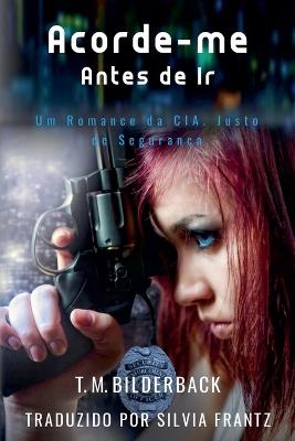 Acorde-me Antes de Ir - Um Conto da Cia. Justo de Seguran?a - T M Bilderback - cover