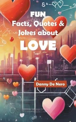 Fun Facts, Quotes and Jokes about Love - Danny de Nero - cover