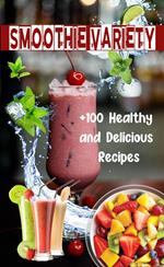 Smoothie Variety: +100 Healthy and Delicious Recipes
