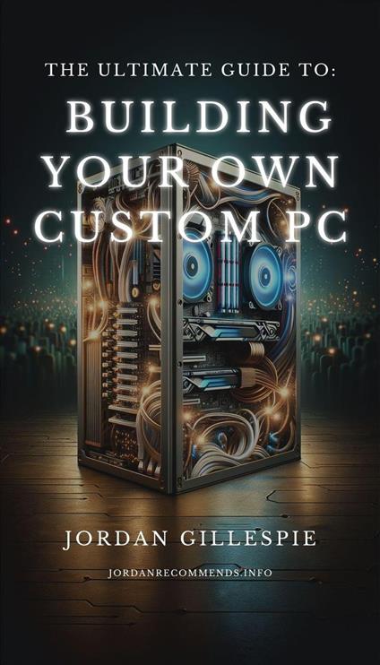 The Ultimate Guide to Building Your Own Custom PC