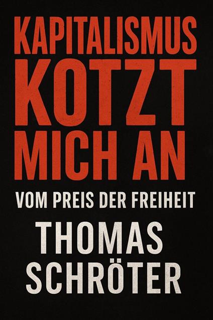 Kapitalismus kotzt mich an – Vom Preis der Freiheit
