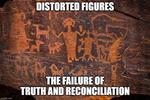 Distorted Figures The Failure of Truth and Reconciliation: Resistance against the Colonizers Agenda and misrepresented leaderships of our Nation