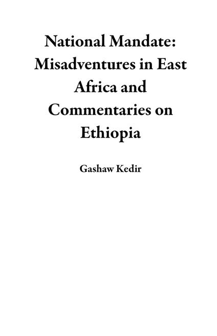National Mandate: Misadventures in East Africa and Commentaries on Ethiopia