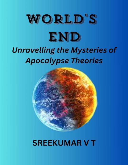 World's End: Unravelling the Mysteries of Apocalypse Theories