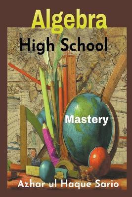 High School Algebra Mastery - Azhar Ul Haque Sario - cover