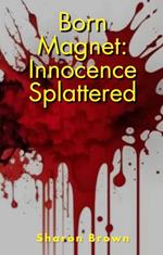 Born Magnet: Innocence Splattered