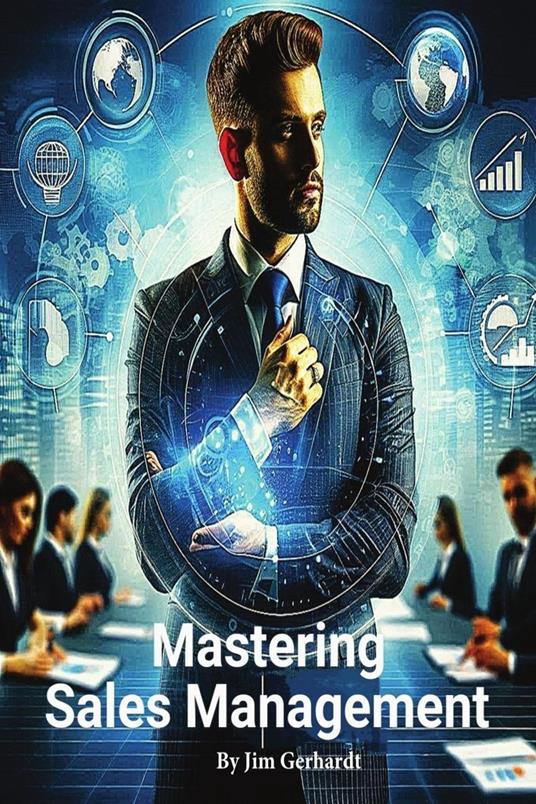 Mastering Sales Management, A Comprehensive Guide to Increase Management Skills and Success