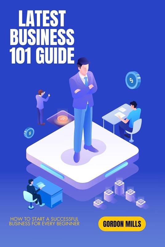 Latest Business 101 Guide: How to Start a Successful Business for Every Beginner