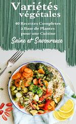 Variétés végétales : 40 Recettes Complètes à Base de Plantes pour une Cuisine Saine et Savoureuse