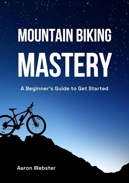 Mountain Biking Mastery: A Beginner’s Gateway