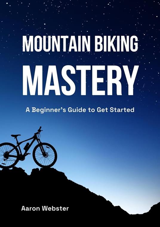 Mountain Biking Mastery: A Beginner’s Gateway