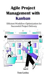 Agile Project Management with Kanban: Efficient Workflow Optimization for Successful Project Delivery