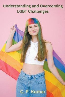Understanding and Overcoming LGBT Challenges - C P Kumar - cover