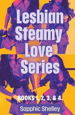 Lesbian Steamy Love Series Books 1, 2, 3, & 4. - Sapphic Shelley - cover
