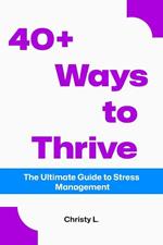 40+ Ways to Thrive :The Ultimate Guide to Stress Management