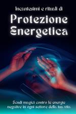 Rituali e incantesimi di protezione energetica: Scudi magici contro le energie negative