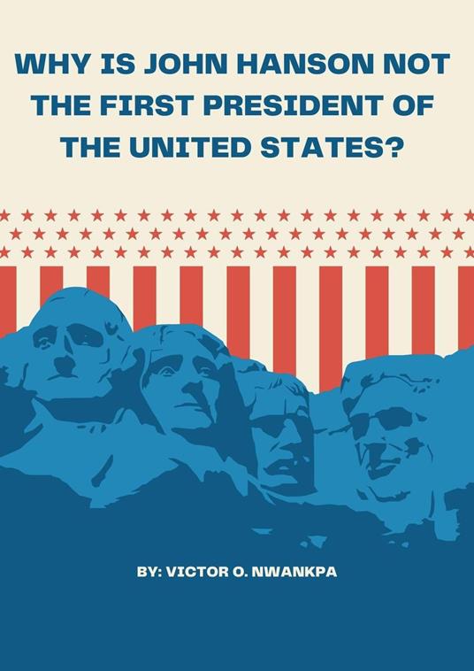 Why is John Hanson not the First President of the United States? - Victor O. Nwankpa - ebook