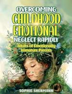 Overcoming Childhood Emotional Neglect Rapidly: Adults of Emotionally Immature Parents