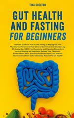 Gut Health and Fasting for Beginners. Ultimate Guide on How to Use Fasting to Reprogram Your Microbiome, Prevent and Heal Chronic Gastrointestinal Disorders