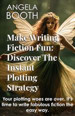 Make Writing Fiction Fun: Discover The Instant Plotting Strategy