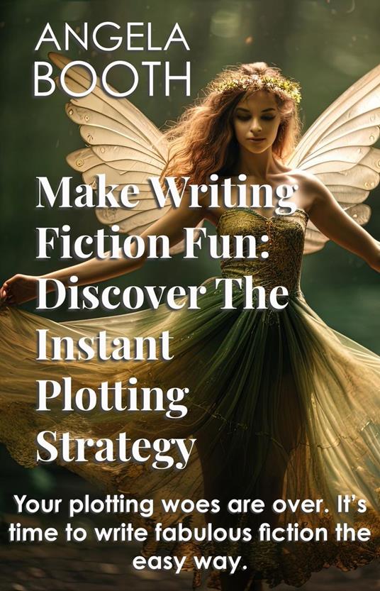 Make Writing Fiction Fun: Discover The Instant Plotting Strategy