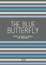 The Blue Butterfly: Short Stories In French for Beginners