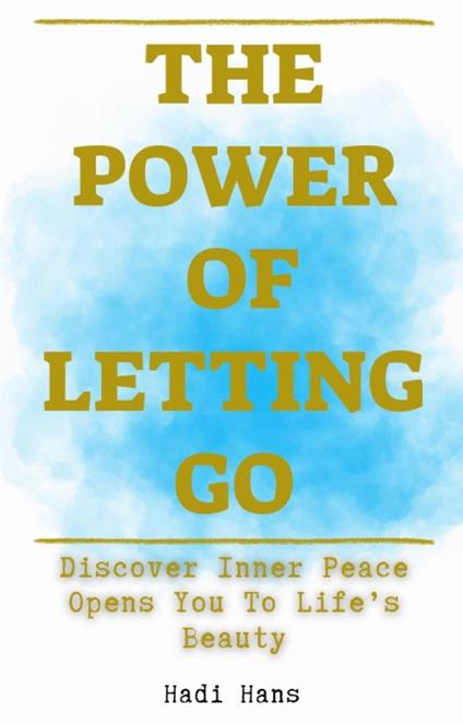 The Power of Letting Go Discover Inner Peace Opens You To Life’s Beauty