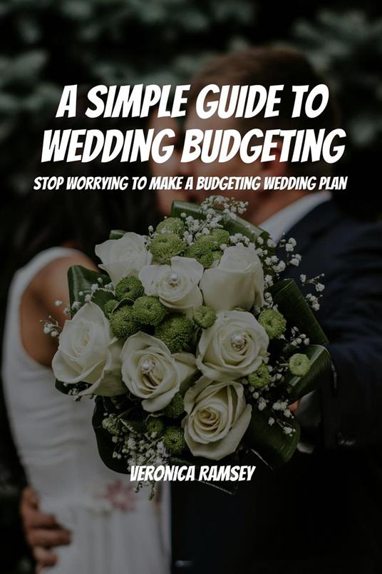 A Simple Guide to Wedding Budgeting! Stop Worrying To Make a Budgeting Wedding Plan!