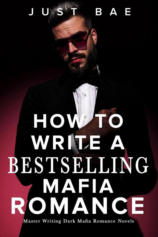 How to Write a Bestselling Mafia Romance: Master Writing Dark Mafia Romance Novels