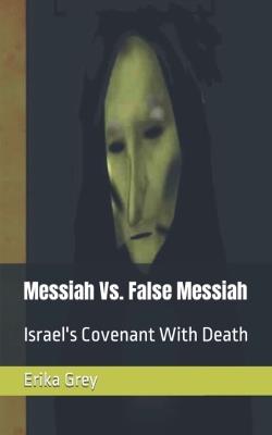 Messiah Vs. False Messiah: Israel's Covenant With Death - Erika Grey - cover
