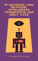 AI Unveiled: How Artificial Intelligence Transforms Our Daily Lives